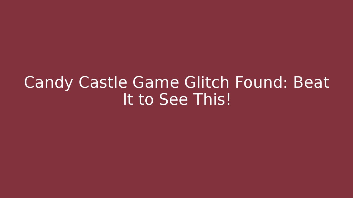 Candy Castle Game Glitch Found: Beat It to See This! - Critter Realm