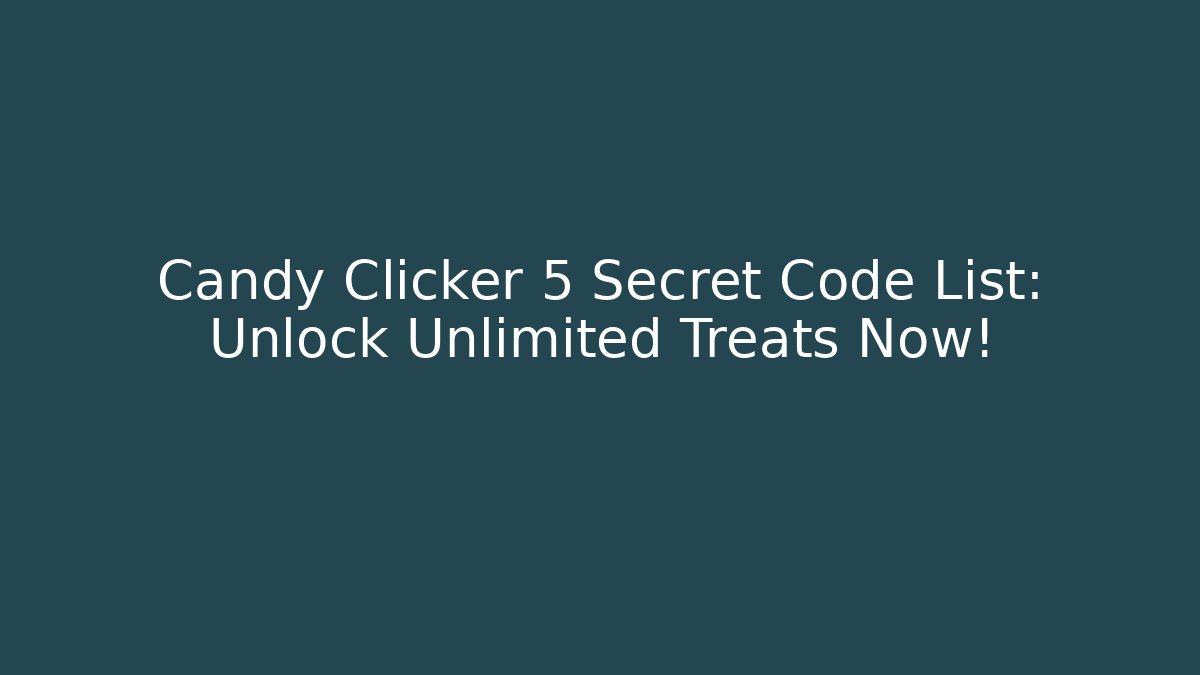Candy Clicker 5 Secret Code List: Unlock Unlimited Treats Now!
