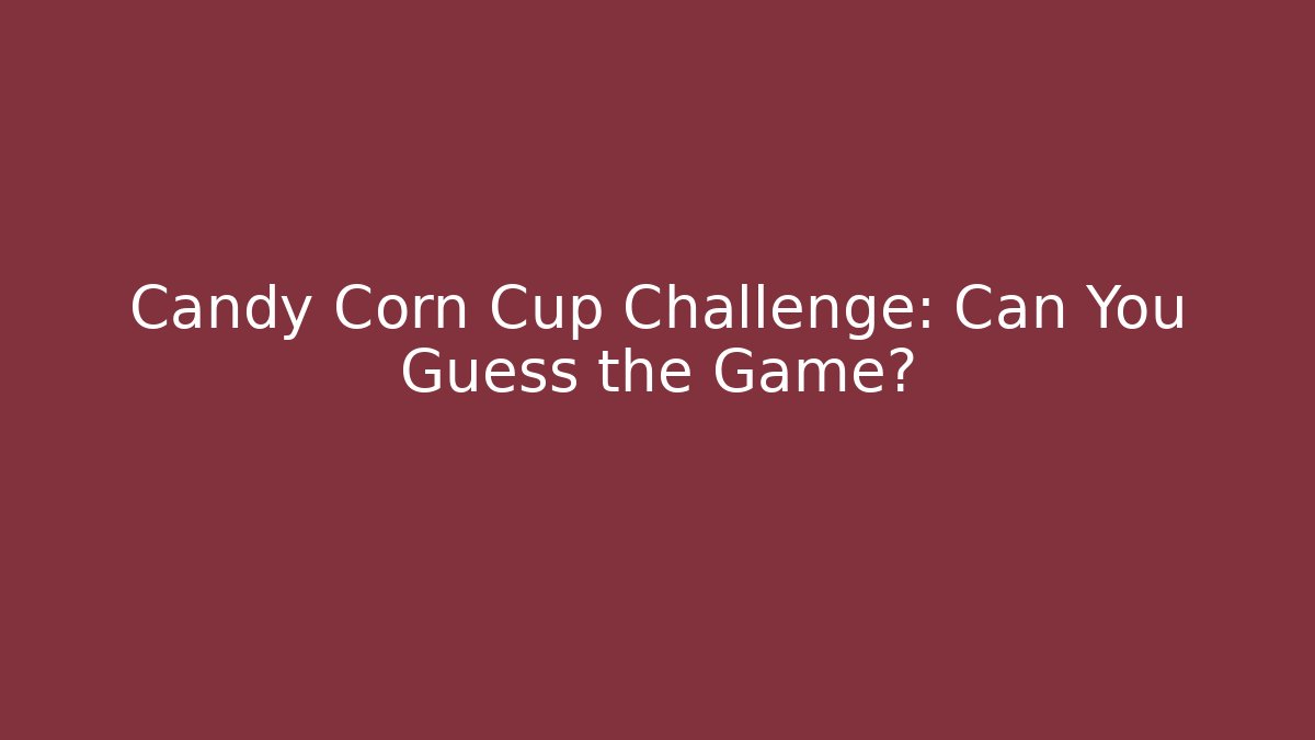 Candy Corn Cup Challenge: Can You Guess the Game?