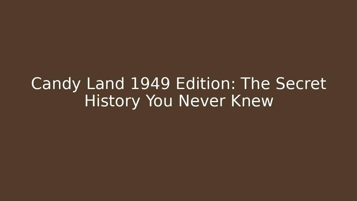 Candy Land 1949 Edition: The Secret History You Never Knew