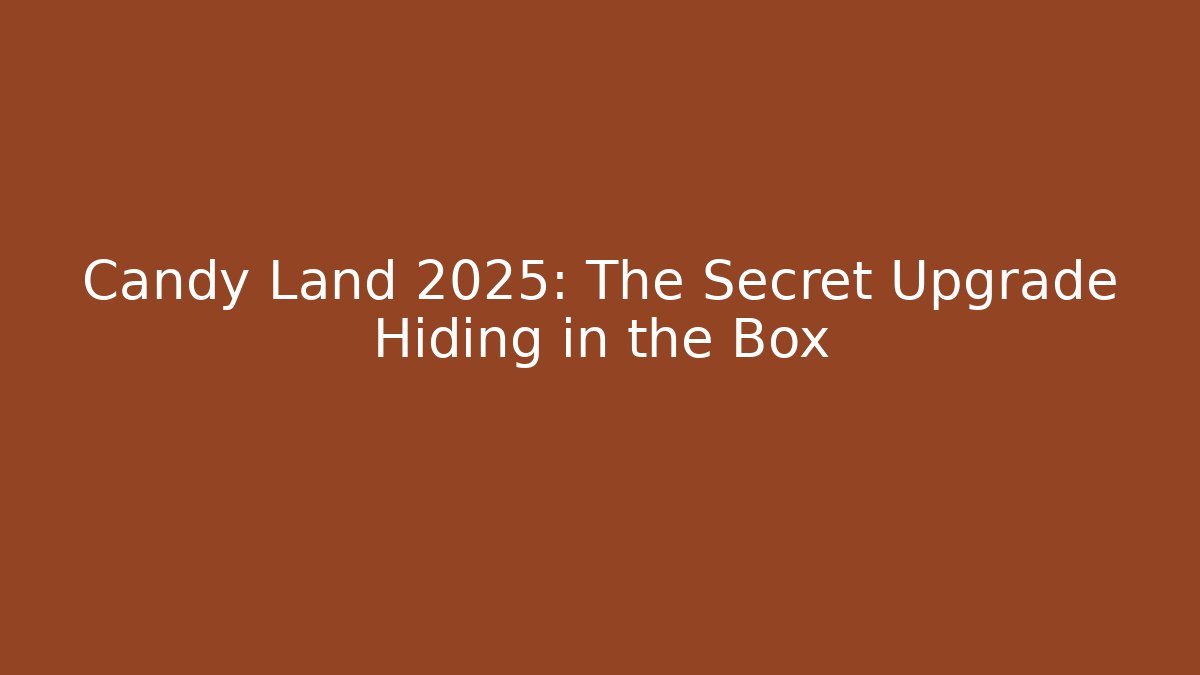 Candy Land 2025: The Secret Upgrade Hiding in the Box