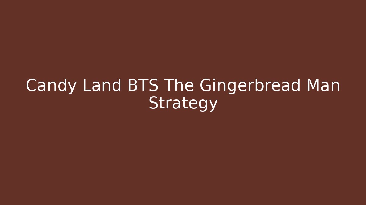 Candy Land BTS The Gingerbread Man Strategy