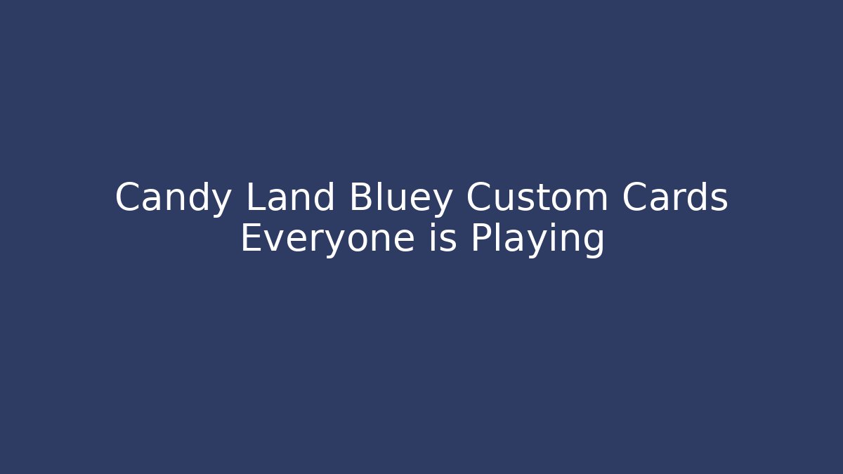 Candy Land Bluey Custom Cards Everyone is Playing