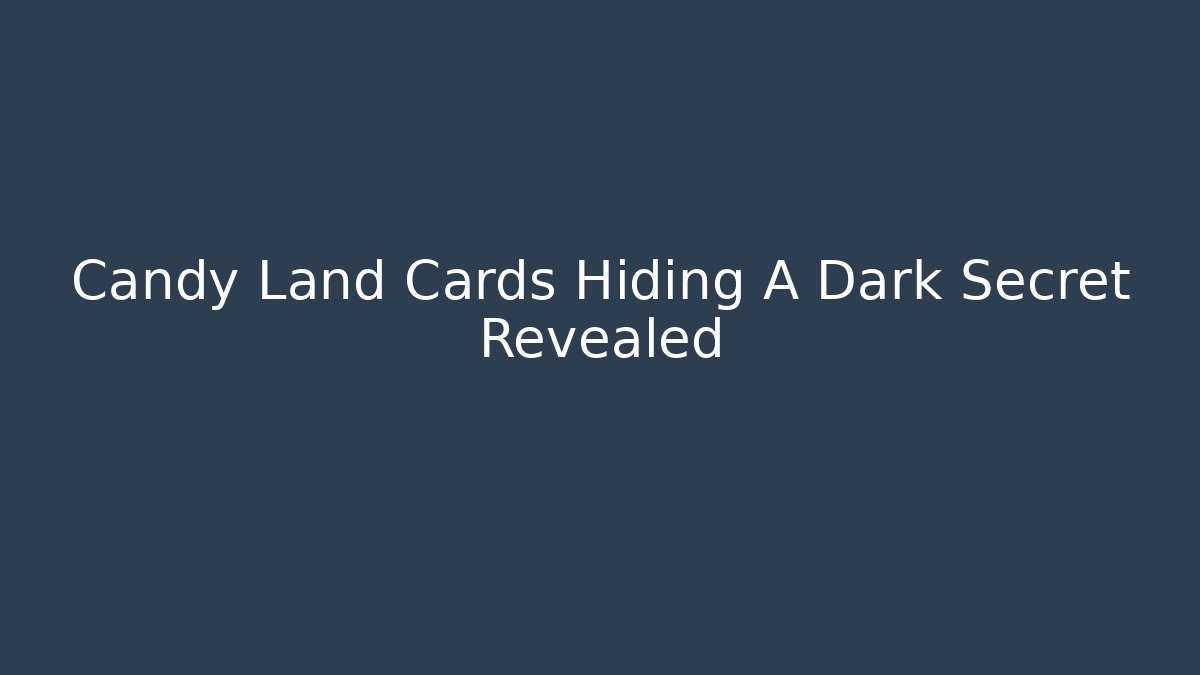 Candy Land Cards Hiding A Dark Secret Revealed