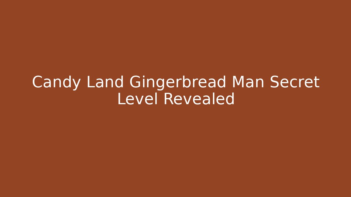 Candy Land Gingerbread Man Secret Level Revealed