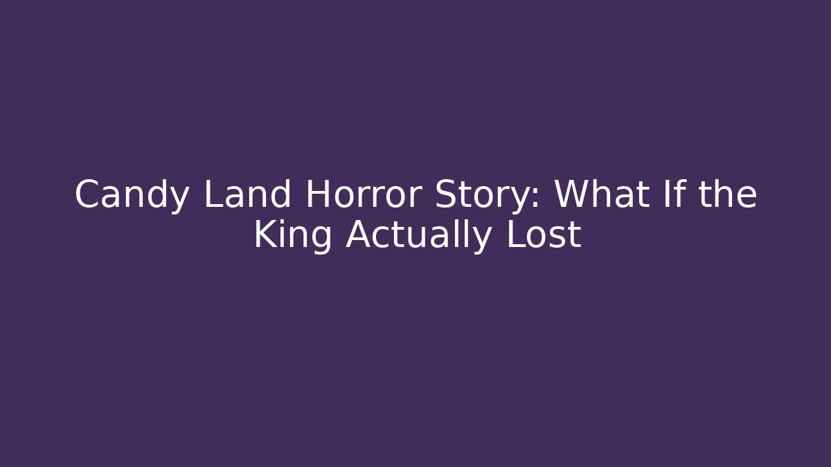 Candy Land Horror Story: What If the King Actually Lost