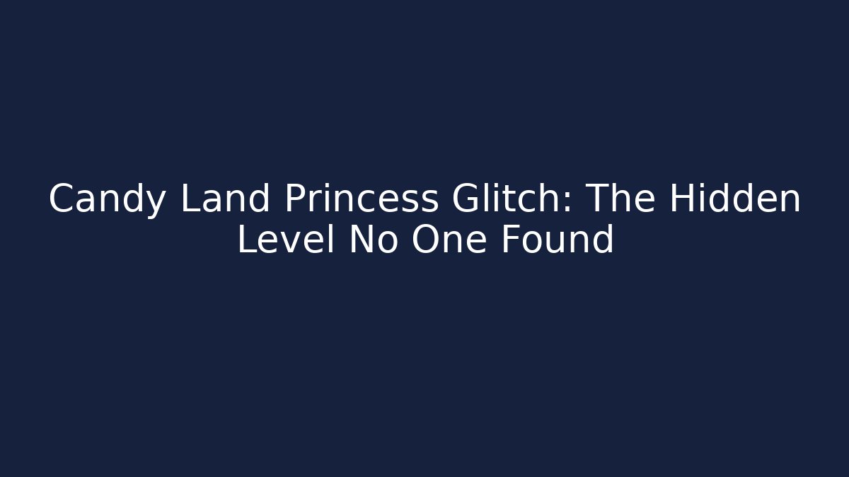Candy Land Princess Glitch: The Hidden Level No One Found
