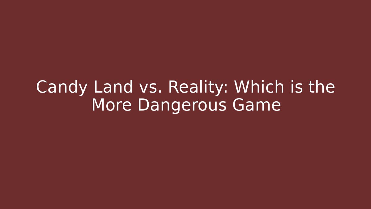 Candy Land vs. Reality: Which is the More Dangerous Game - Critter Realm