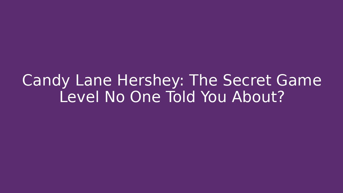 Candy Lane Hershey: The Secret Game Level No One Told You About?