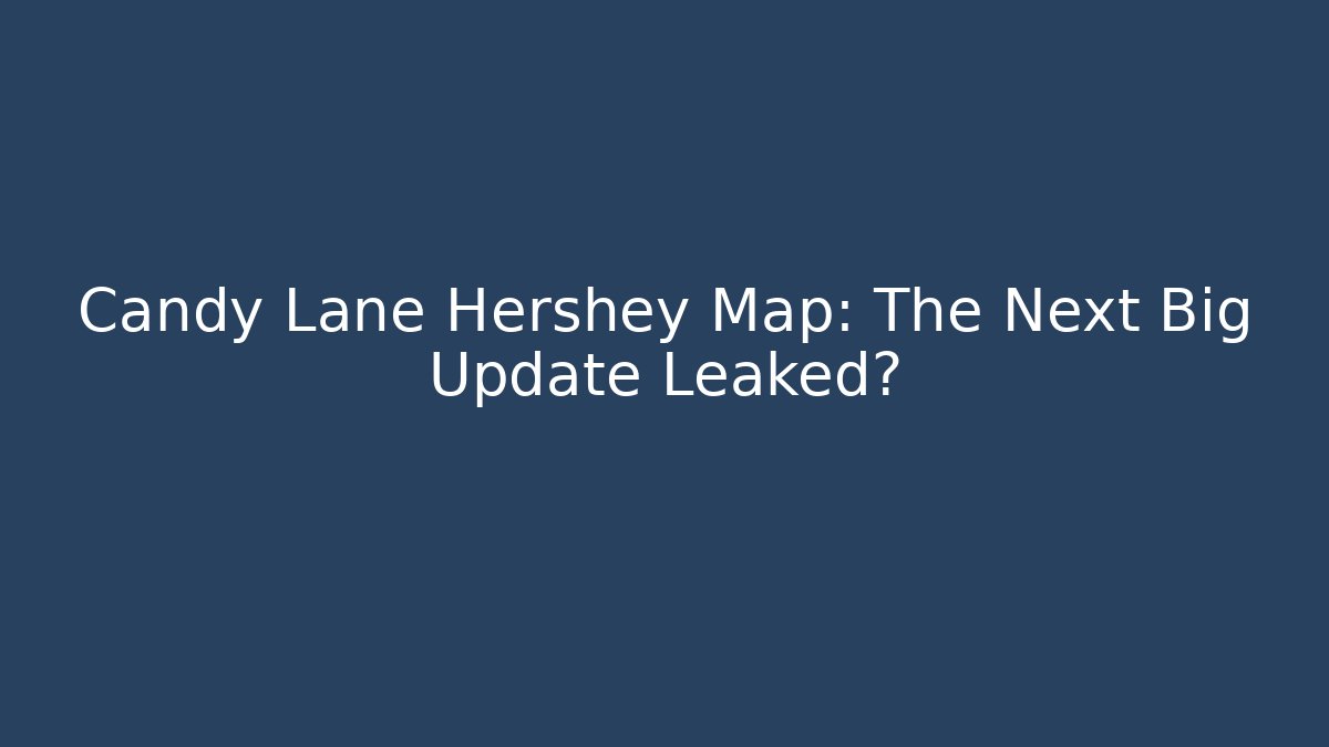 Candy Lane Hershey Map: The Next Big Update Leaked?