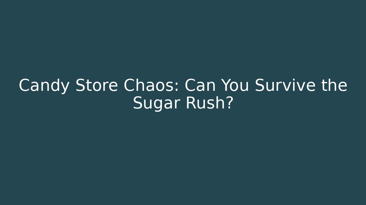 Candy Store Chaos: Can You Survive the Sugar Rush? - Critter Realm