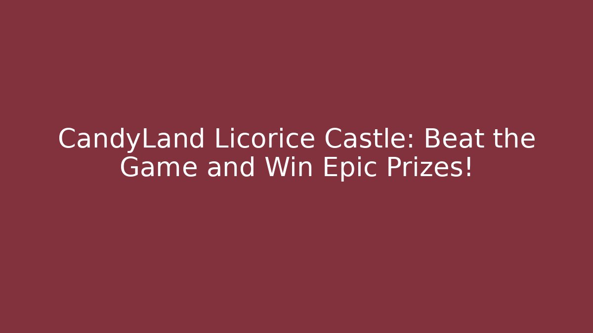 CandyLand Licorice Castle: Beat the Game and Win Epic Prizes!