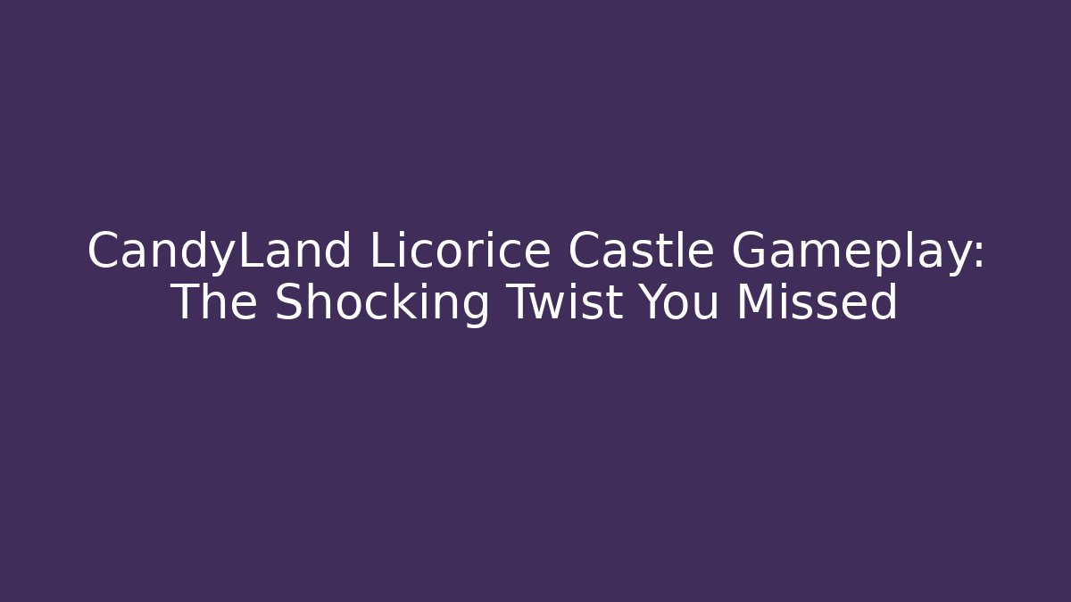 CandyLand Licorice Castle Gameplay: The Shocking Twist You Missed