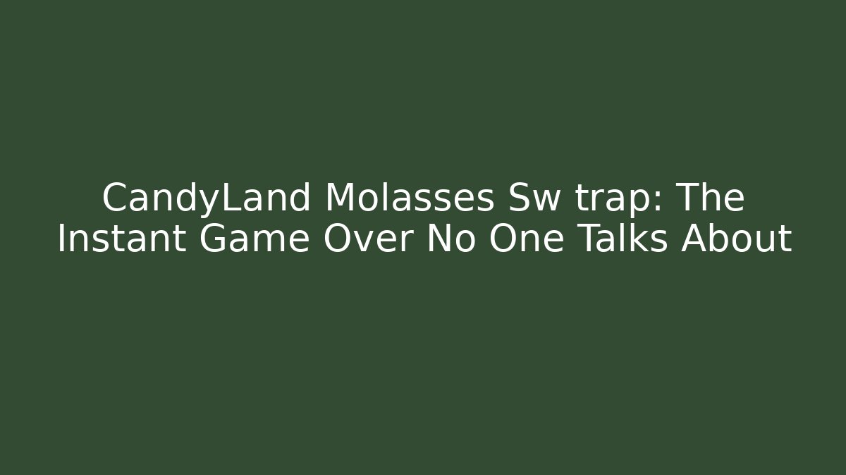 CandyLand Molasses Sw trap: The Instant Game Over No One Talks About