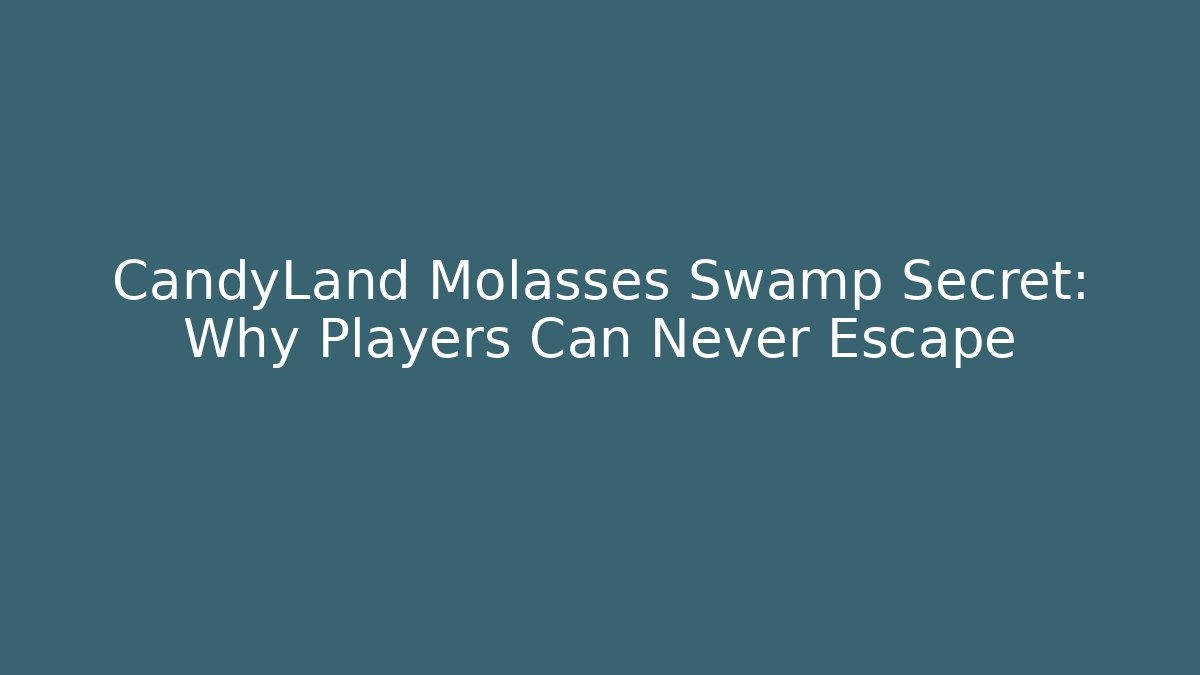 CandyLand Molasses Swamp Secret: Why Players Can Never Escape