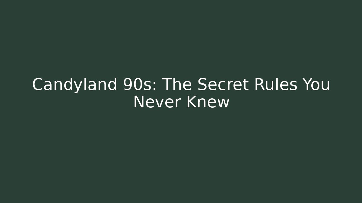Candyland 90s: The Secret Rules You Never Knew