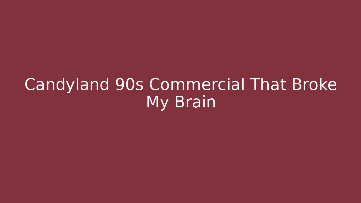 Candyland 90s Commercial That Broke My Brain