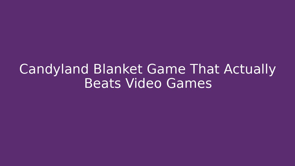 Candyland Blanket Game That Actually Beats Video Games
