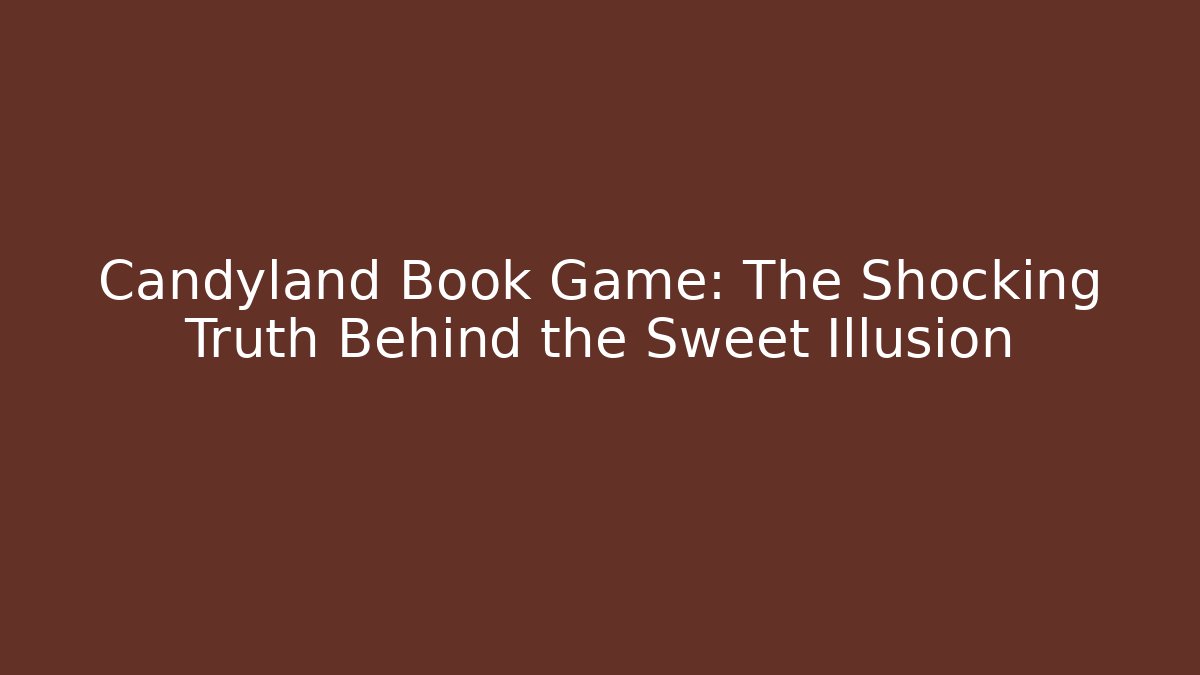 Candyland Book Game: The Shocking Truth Behind the Sweet Illusion
