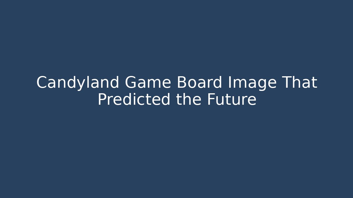 Candyland Game Board Image That Predicted the Future