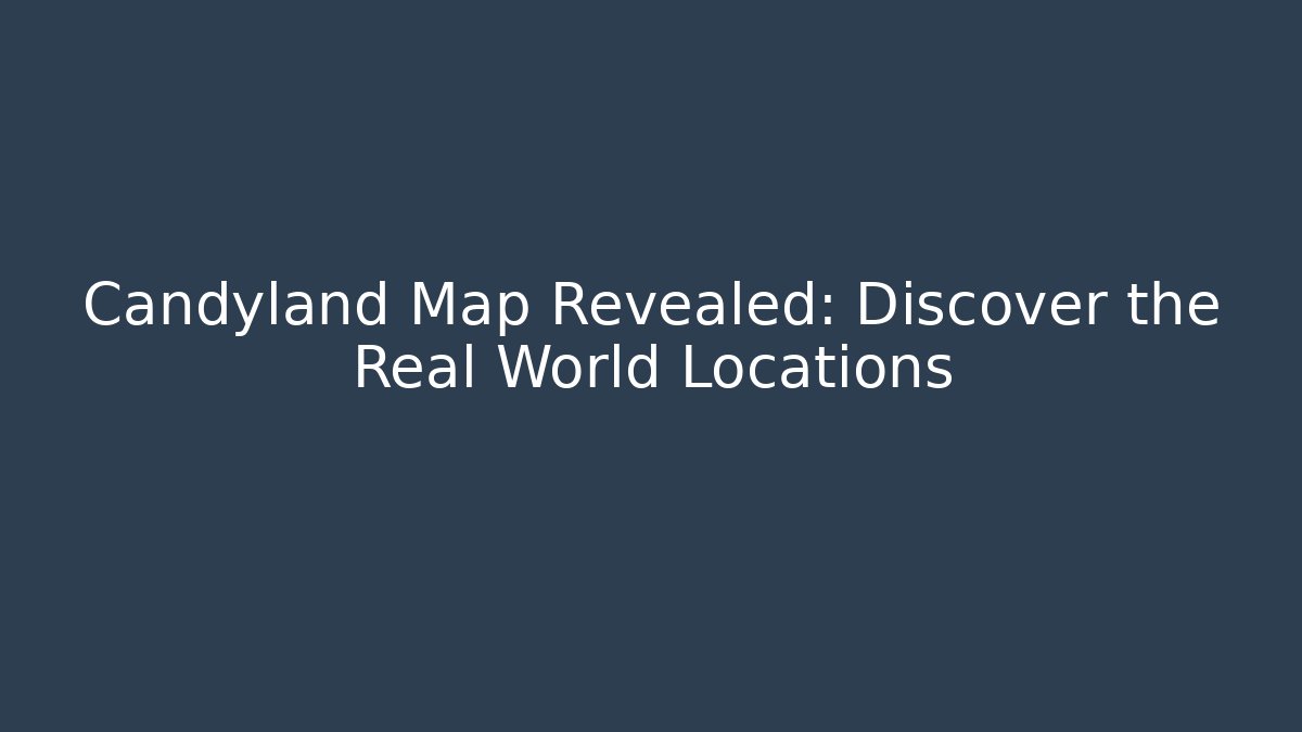 Candyland Map Revealed: Discover the Real World Locations