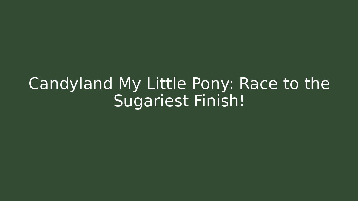 Candyland My Little Pony: Race to the Sugariest Finish!