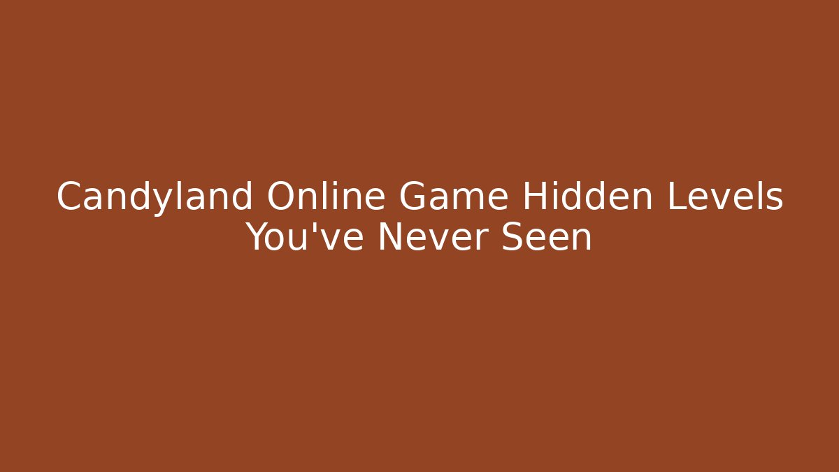 Candyland Online Game Hidden Levels You’ve Never Seen