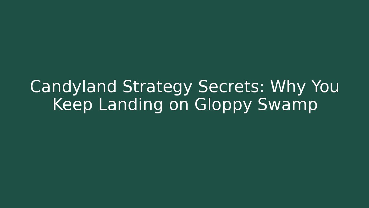 Candyland Strategy Secrets: Why You Keep Landing on Gloppy Swamp