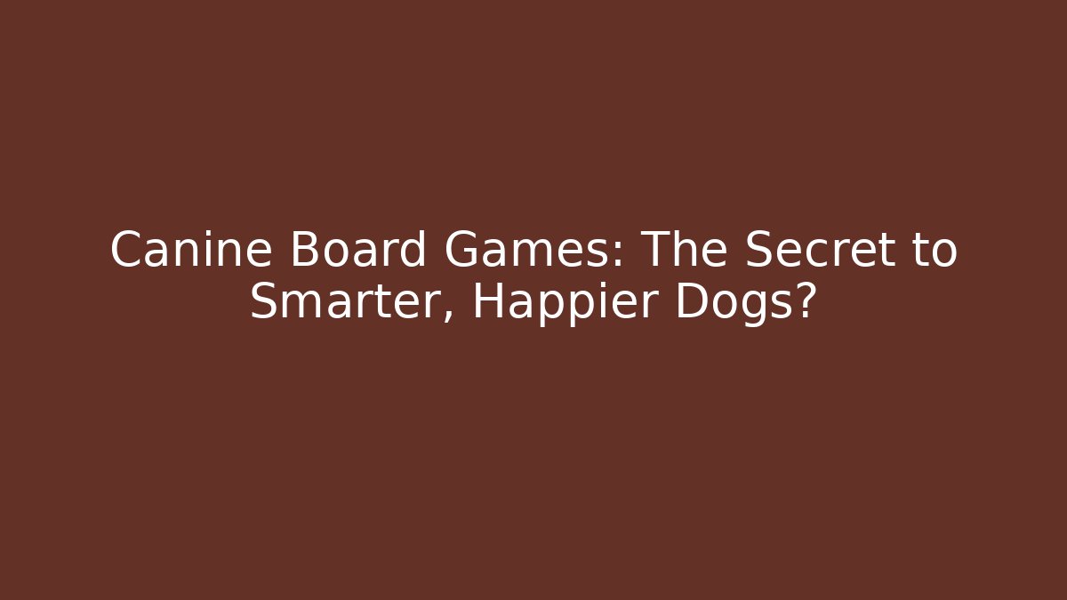 Canine Board Games: The Secret to Smarter, Happier Dogs?
