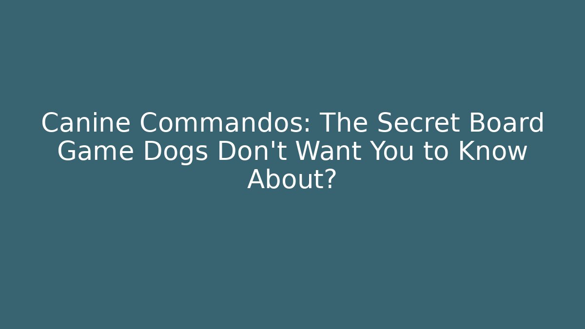 Canine Commandos: The Secret Board Game Dogs Don't Want You to Know About?