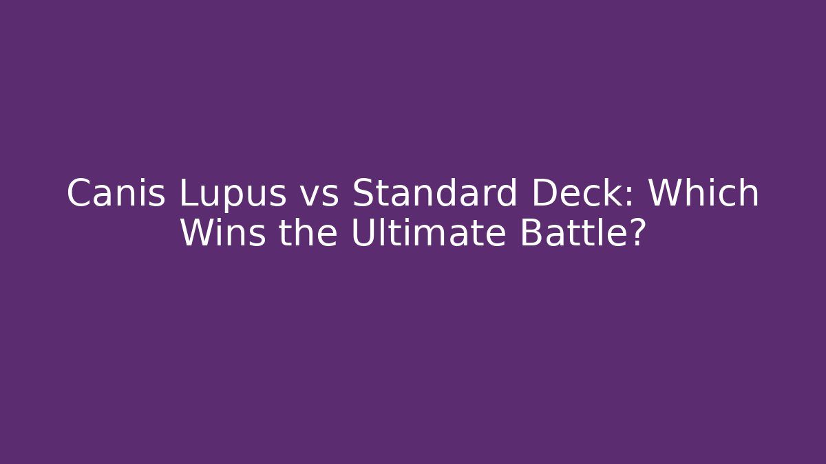 Canis Lupus vs Standard Deck: Which Wins the Ultimate Battle?