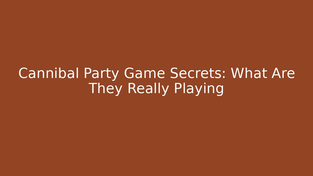 Cannibal Party Game Secrets: What Are They Really Playing