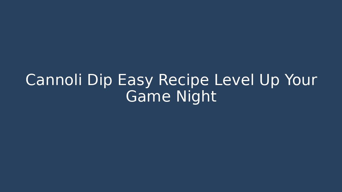 Cannoli Dip Easy Recipe Level Up Your Game Night