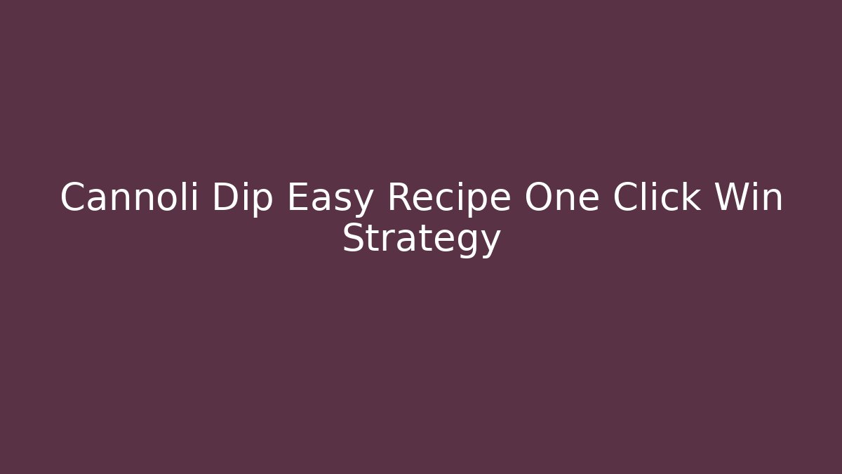 Cannoli Dip Easy Recipe One Click Win Strategy