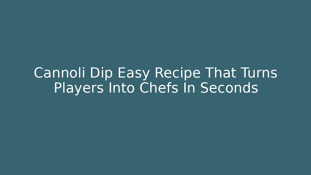 Cannoli Dip Easy Recipe That Turns Players Into Chefs In Seconds