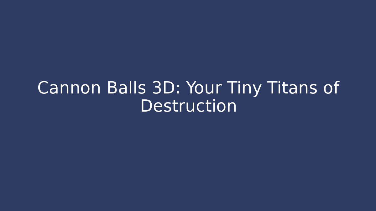Cannon Balls 3D: Your Tiny Titans of Destruction