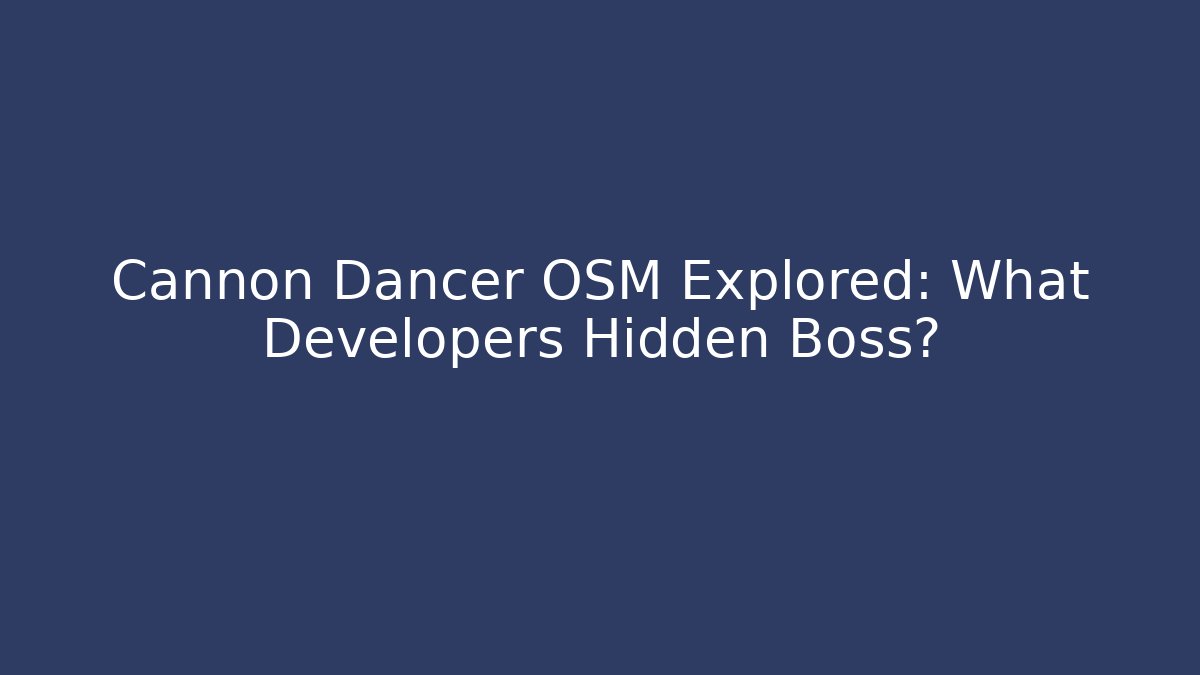 Cannon Dancer OSM Explored: What Developers Hidden Boss?