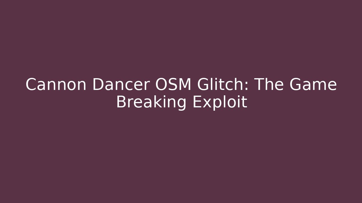 Cannon Dancer OSM Glitch: The Game Breaking Exploit