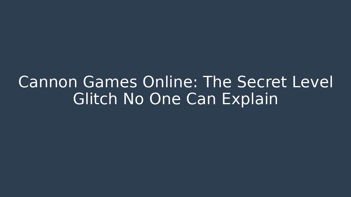 Cannon Games Online: The Secret Level Glitch No One Can Explain