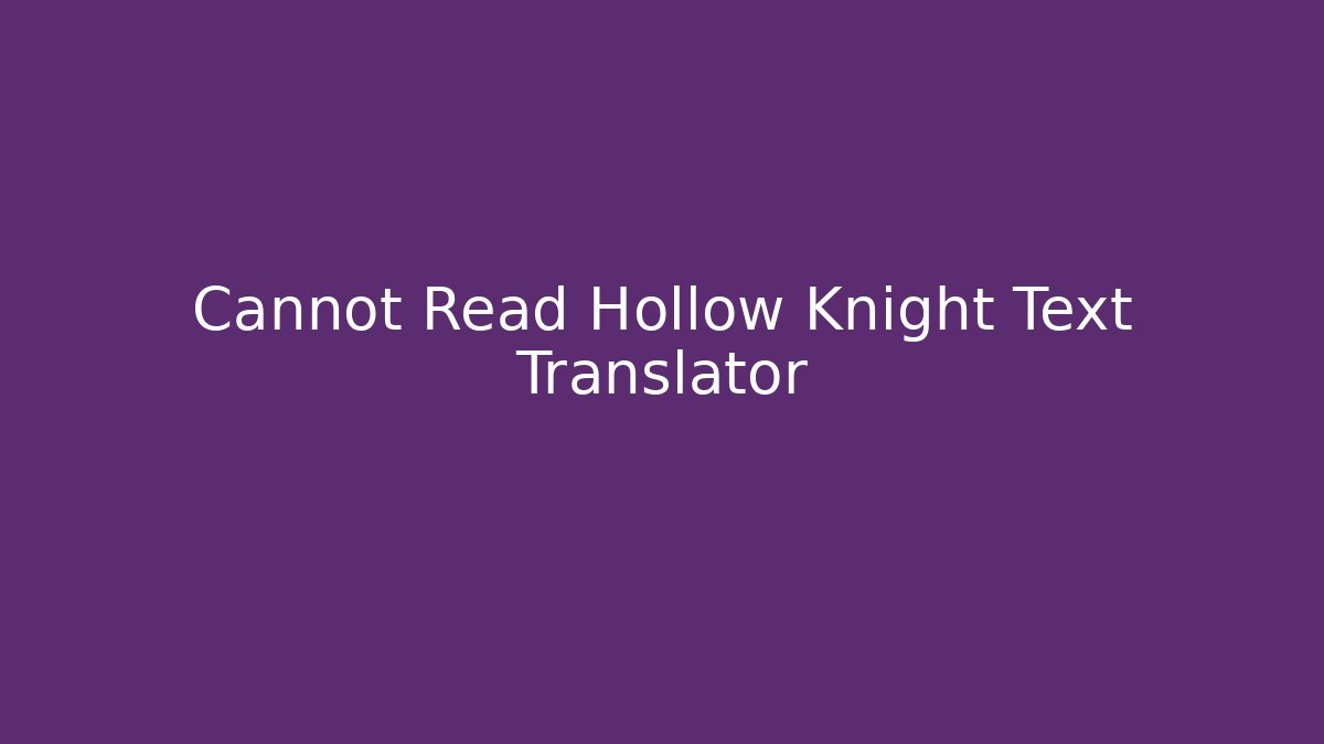 Cannot Read Hollow Knight Text Translator - Critter Realm