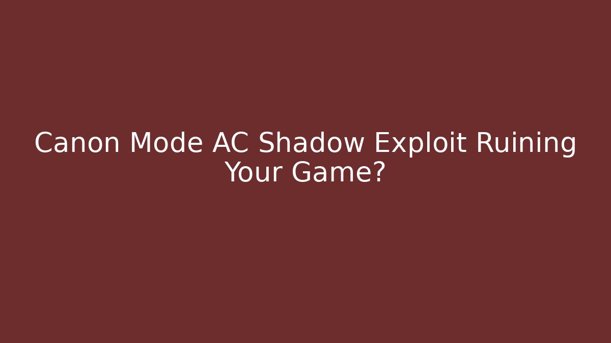 Canon Mode AC Shadow Exploit Ruining Your Game?