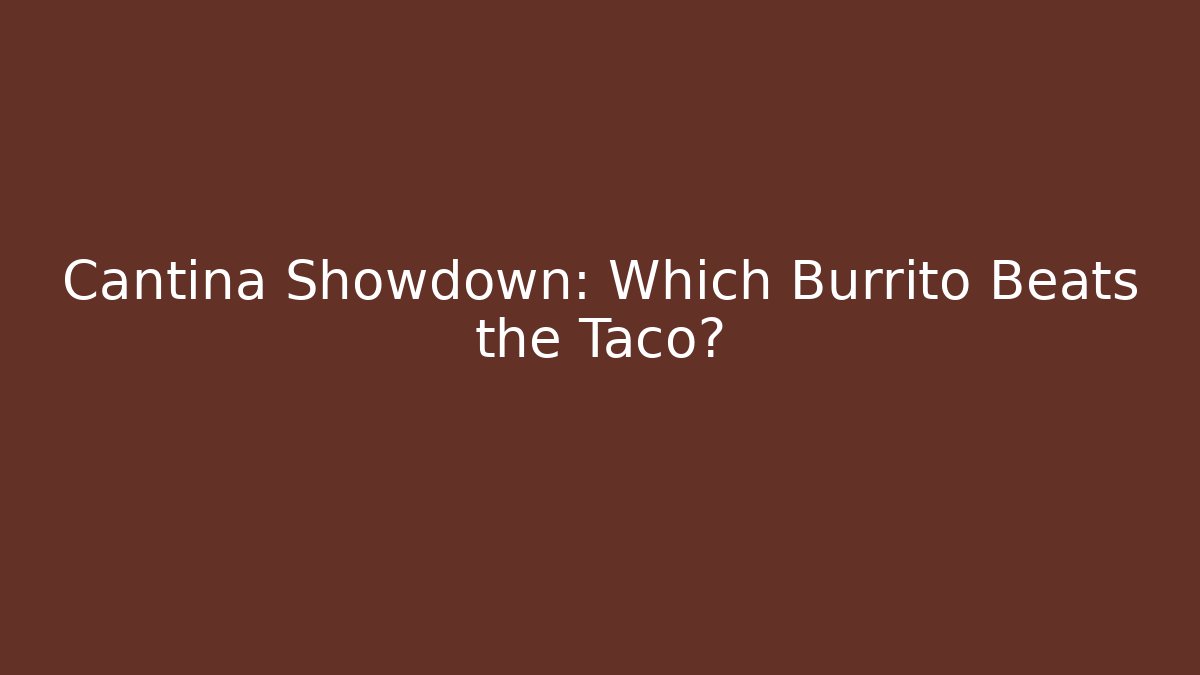 Cantina Showdown: Which Burrito Beats the Taco?