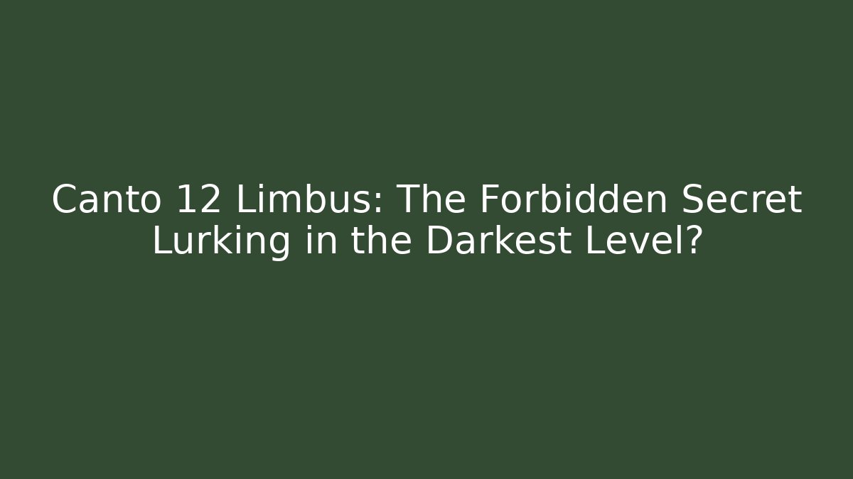 Canto 12 Limbus: The Forbidden Secret Lurking in the Darkest Level?
