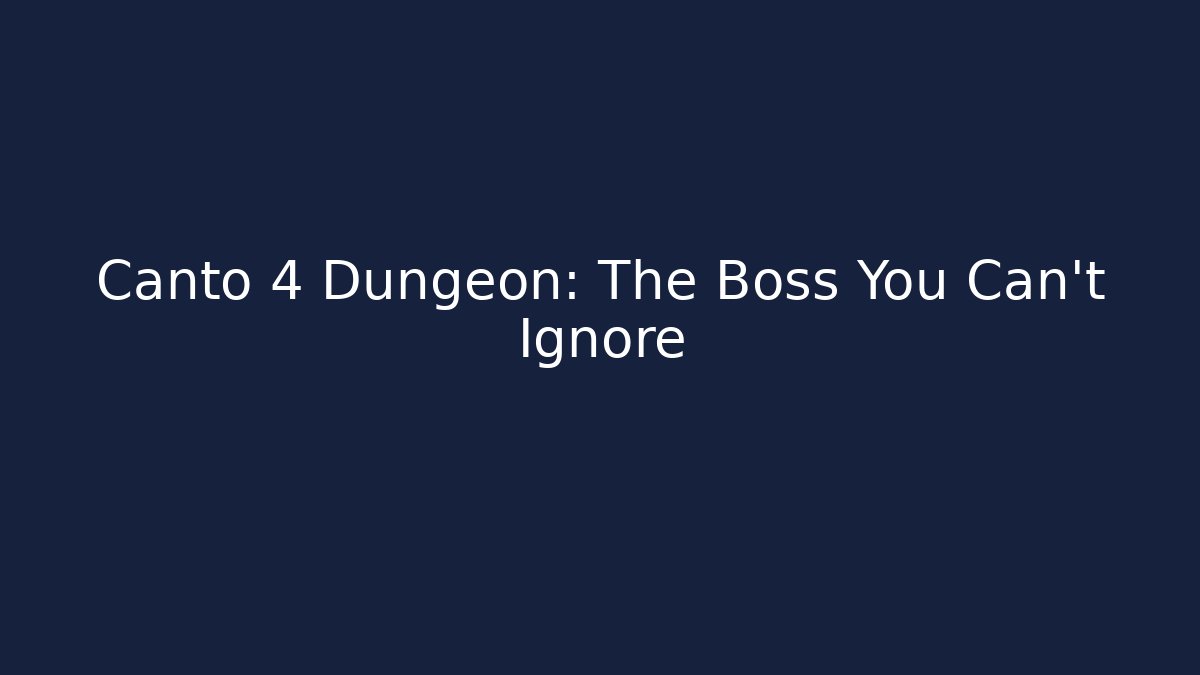 Canto 4 Dungeon: The Boss You Can't Ignore