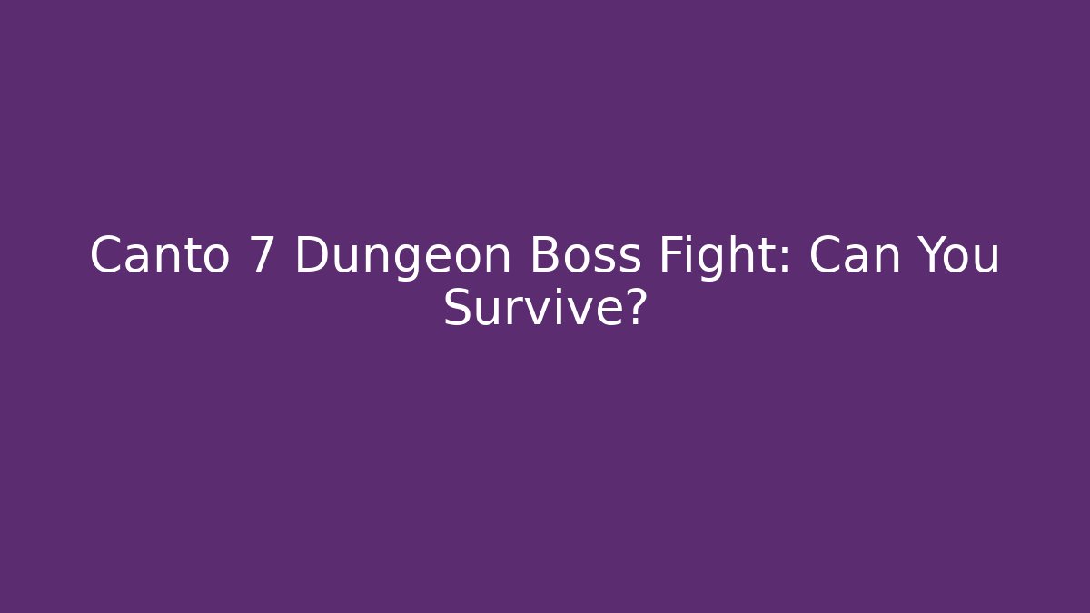 Canto 7 Dungeon Boss Fight: Can You Survive?
