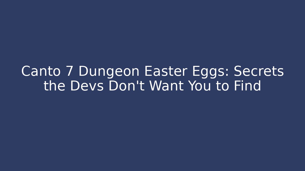 Canto 7 Dungeon Easter Eggs: Secrets the Devs Don't Want You to Find - Critter Realm