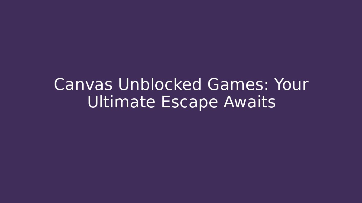 Canvas Unblocked Games: Your Ultimate Escape Awaits