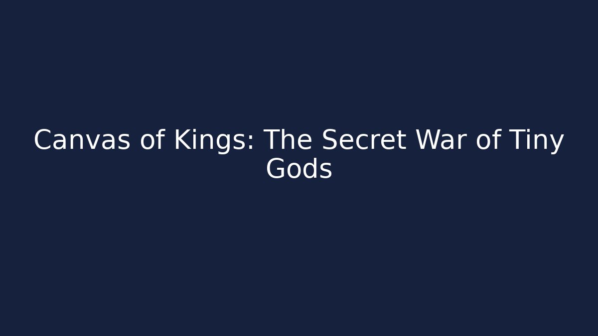 Canvas of Kings: The Secret War of Tiny Gods