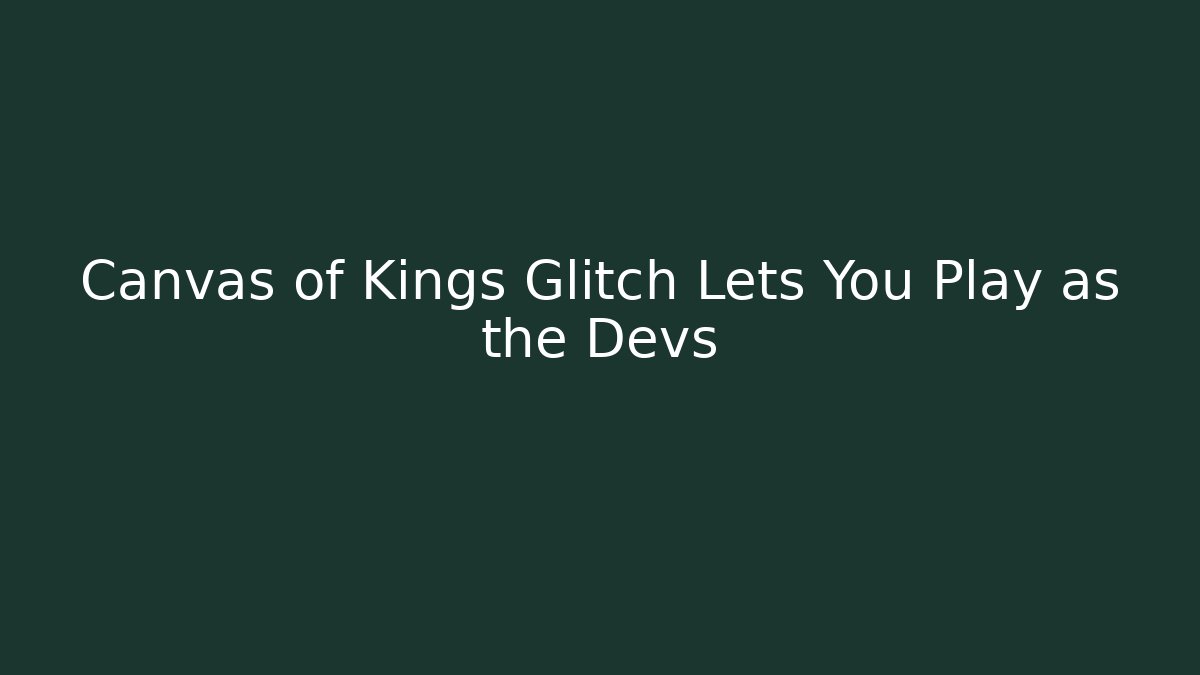 Canvas of Kings Glitch Lets You Play as the Devs