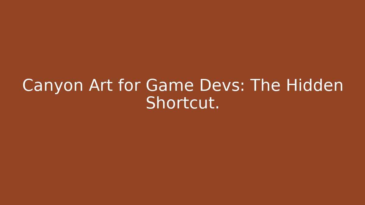 Canyon Art for Game Devs: The Hidden Shortcut.